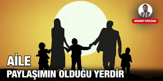 AİLE, PAYLAŞIMIN OLDUĞU YERDİR