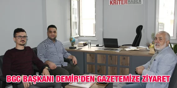 BGC BAŞKANI DEMİR’DEN GAZETEMİZE ZİYARET