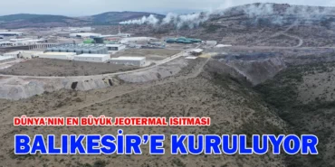 DUNYANIN-EN-BUYUK-JEOTERMAL-ISITMASI-BALIKESIRE-KURULUYOR