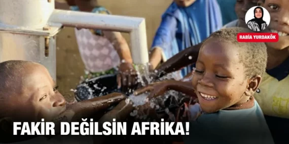 FAKİR DEĞİLSİN AFRİKA!