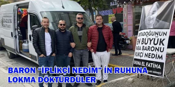 BARON “İPLİKÇİ NEDİM” İN RUHUNA LOKMA DÖKTÜRDÜLER