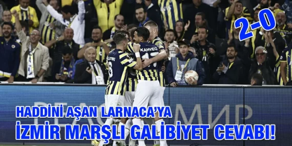 HADDİNİ AŞAN LARNACA’YA İZMİR MARŞLI GALİBİYET CEVABI!