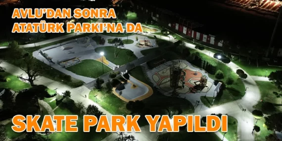AVLU’DAN SONRA ATATÜRK PARKI’NA DA SKATE PARK YAPILDI