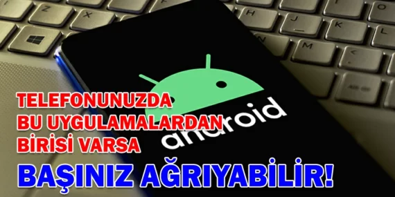 TELEFONUNUZDA BU UYGULAMALARDAN BİRİSİ VARSA BAŞINIZ AĞRIYABİLİR!