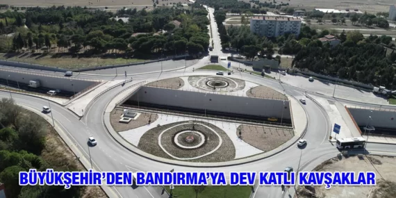BÜYÜKŞEHİR’DEN BANDIRMA’YA DEV KATLI KAVŞAKLAR