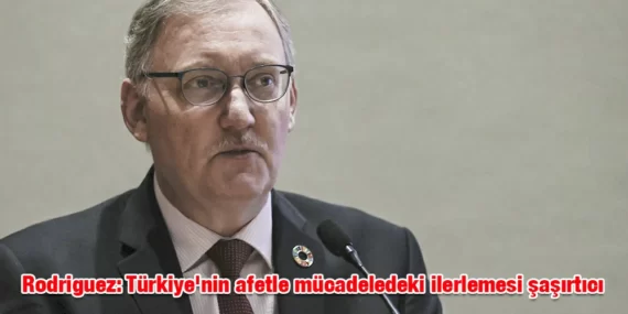 Rodriguez: Türkiye’nin afetle mücadeledeki ilerlemesi şaşırtıcı