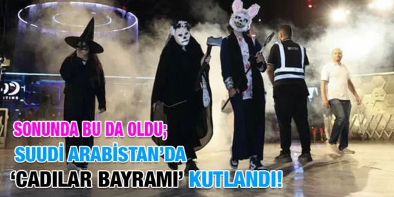 SUUDİ ARABİSTAN’DA CADILAR BAYRAMI KUTLANDI!