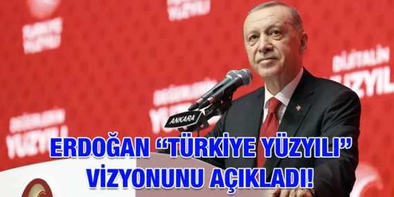 CUMHURBAŞKANI ERDOĞAN “TÜRKİYE YÜZYILI” VİZYONUNU AÇIKLADI