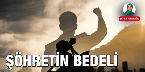 ŞÖHRETİN BEDELİ