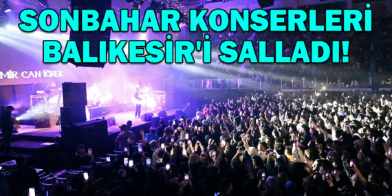 SONBAHAR KONSERLERİ BALIKESİR’İ SALLADI!