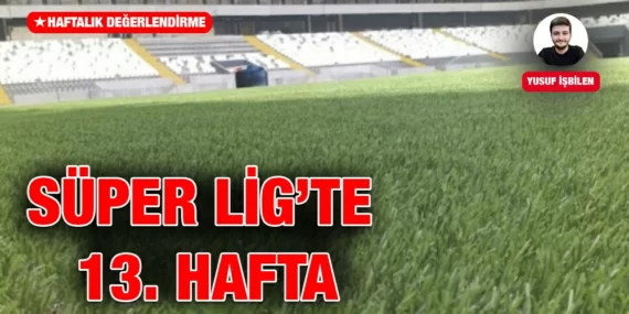 SÜPER LİG’TE 13. HAFTA