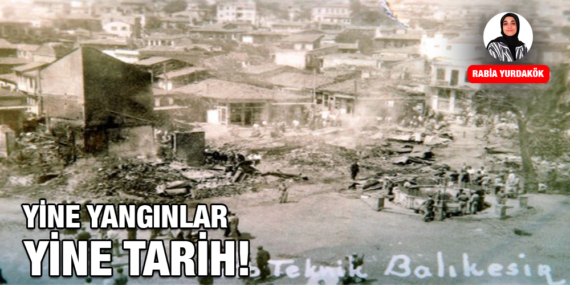 YİNE YANGINLAR YİNE TARİH!