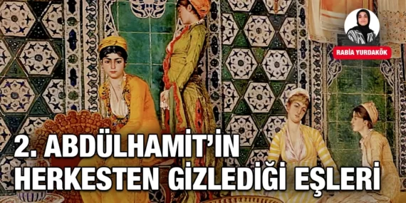 2. Abdülhamit’in Herkesten Gizlediği Eşleri