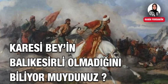 Karesi Bey’in Balıkesirli Olmadığını Biliyor Muydunuz ?