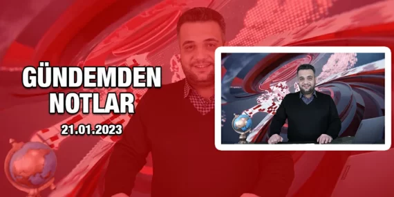 Gündemden Notlar – 21 Ocak 2023
