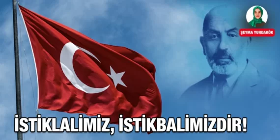 İSTİKLALİMİZ, İSTİKBALİMİZDİR!