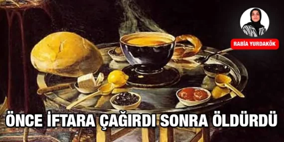 ÖNCE İFTARA ÇAĞIRDI SONRA ÖLDÜRDÜ