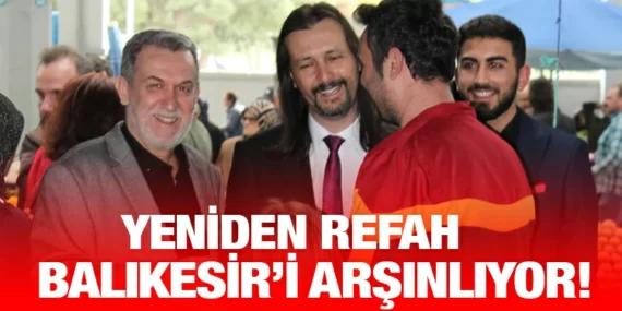 Yeniden Refah Balıkesir’i Arşınlıyor!