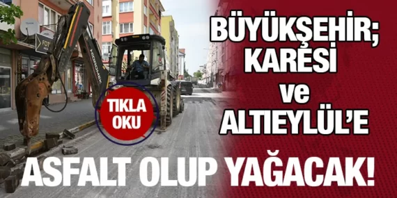 Karesi ve Altıeylül’de Büyükşehir’den tam gaz asfalt