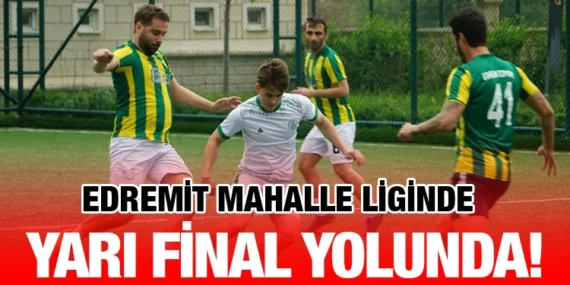EDREMİT MAHALLE LİGİNDE YARI FİNAL YOLUNDA