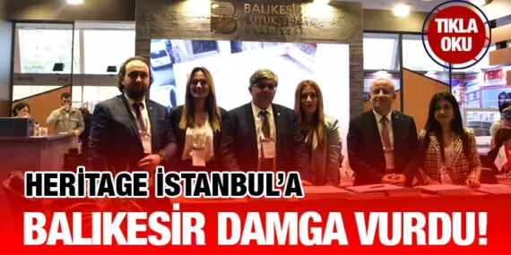 Balıkesir’in kültürel mirası Heritage İstanbul Fuarı’nda tanıtılıyor