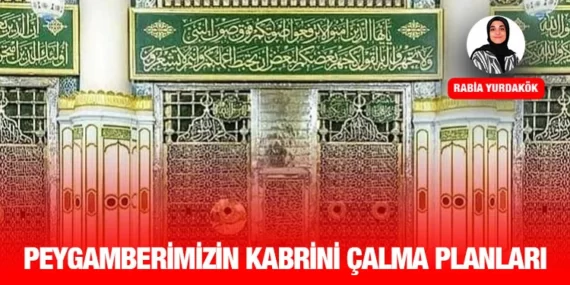 Peygamberimizin Kabrini Çalma Planları