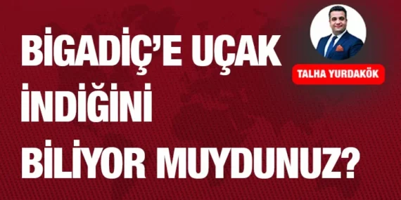 HEMEN BİGADİÇ’E GİDİN!