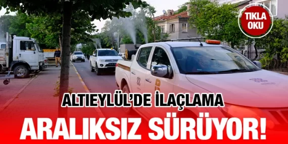 ALTIEYLÜL’DE İLAÇLAMA ÇALIŞMALARI ARALIKSIZ SÜRÜYOR