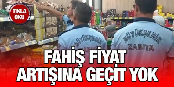 Fahiş fiyat artışı ve etiket farkına geçit yok