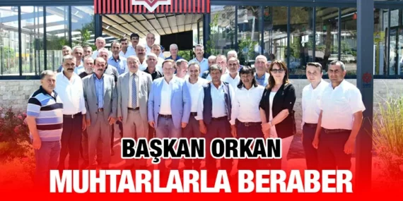 BAŞKAN ORKAN MUHTARLARLA BULUŞTU
