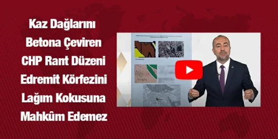 Kaz Dağlarını Betona Çeviren CHP Rant Düzeni Edremit Körfezini Lağım Kokusuna Mahkûm Edemez