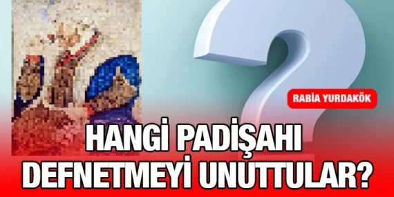 Hangi Padişahı Defnetmeyi Unuttular?