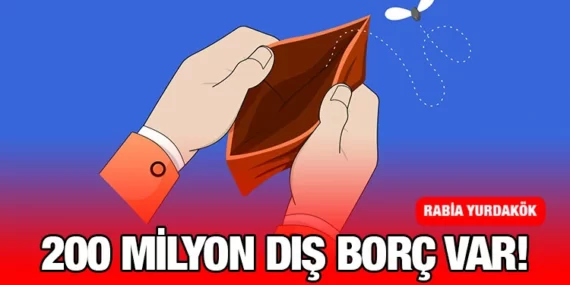 200 Milyon Dış Borç Var!