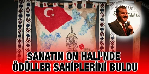 SANATIN ON HALİ ÖDÜL TÖRENİ 100.YIL ONURUNA GERÇEKLEŞTİRİLDİ