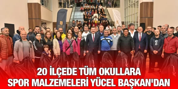 20 İLÇEDE TÜM OKULLARA SPOR MALZEMELERİ YÜCEL BAŞKAN’DAN