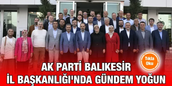 AK PARTİ BALIKESİR İL BAŞKANLIĞI’NDA GÜNDEM YOĞUN