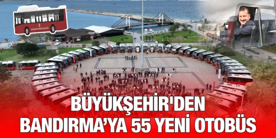 BÜYÜKŞEHİR’DEN BANDIRMA’YA 55 YENİ OTOBÜS