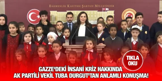 GAZZE’DEKİ İNSANİ KRİZ HAKKINDA AK PARTİLİ VEKİL TUBA DURGUT’TAN ANLAMLI KONUŞMA