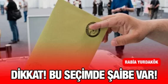 DİKKAT! BU SEÇİMDE ŞAİBE VAR!