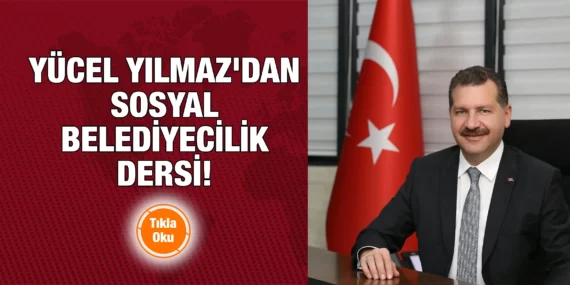YÜCEL YILMAZ’DAN SOSYAL BELEDİYECİLİK DERSİ