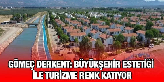 BÜYÜKŞEHİR ESTETİĞİYLE GÖMEÇ TURİZMİ PARLIYOR