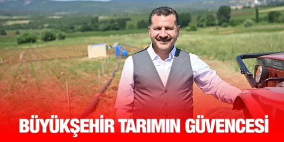 TOPRAĞA VEFA, GELECEĞE BEREKET: BÜYÜKŞEHİR, TARIMIN GÜVENCESİ