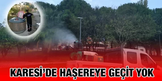 KARESİ’DE İLAÇLAMA 7/24 SÜRÜYOR