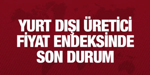 YURT DIŞI ÜRETİCİ FİYAT ENDEKSİ