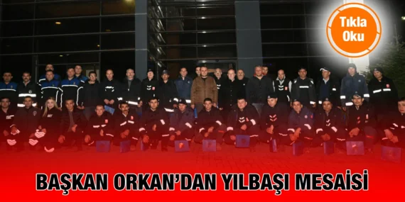 BAŞKAN ORKAN’DAN YILBAŞI MESAİSİ