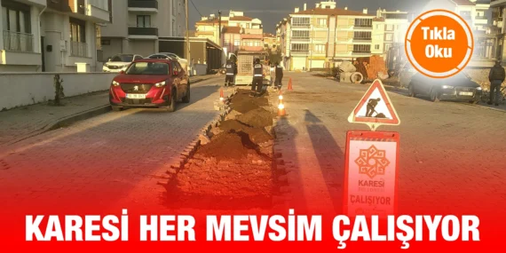 KARESİ’DE ÇALIŞMALAR DÖRT MEVSİM SÜRÜYOR