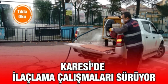 KARESİ’DE İLAÇLAMA ÇALIŞMALARI SÜRÜYOR