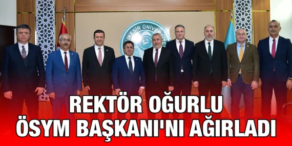 REKTÖR OĞURLU ÖSYM BAŞKANI’NI AĞIRLADI