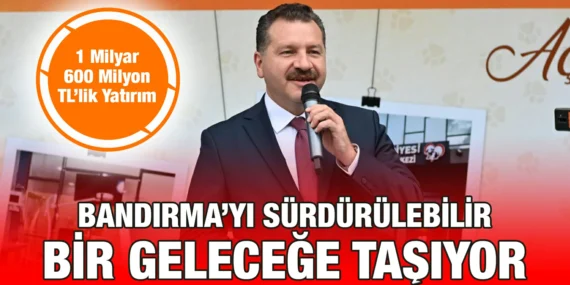 BANDIRMA’YA DEĞER KATAN 1 MİLYAR 600 MİLYON TL’LİK YATIRIM