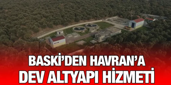 BASKİ DEV ALTYAPI YATIRIMIYLA HAVRAN’A GÜÇ KATTI